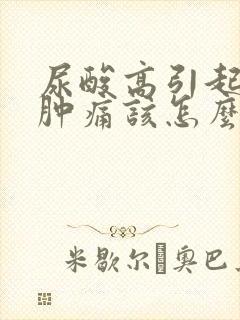 尿酸高引起的脚肿痛该怎么缓解