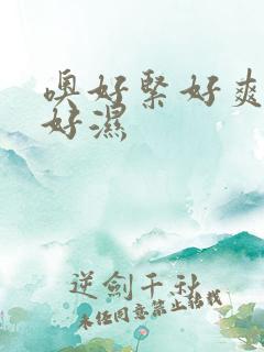 噢好紧好爽嗯啊好湿