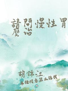 请问慢性胃炎怎么治