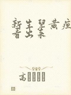 新生儿黄疸怎么看出来