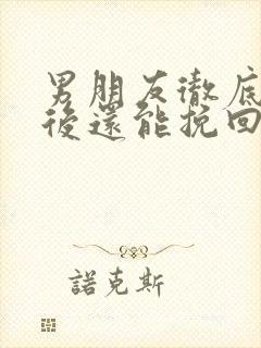 男朋友彻底死心后还能挽回么