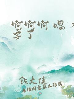 啊啊啊 嗯 不要了