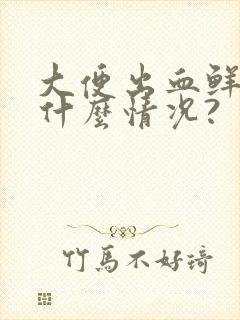 大便出血鲜红是什么情况?