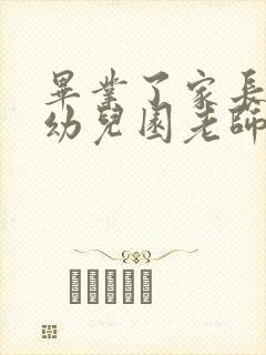 毕业了家长感谢幼儿园老师的话简短精辟