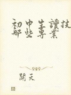 初中生读技校有哪些专业