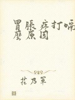 胃胀疼打嗝是什么原因