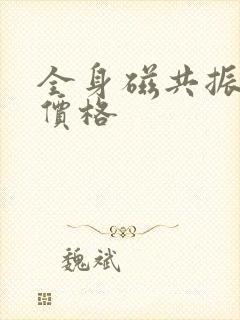 全身磁共振检查价格