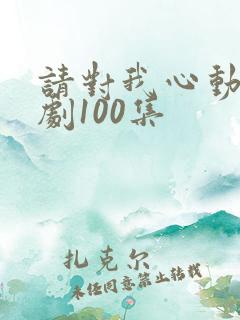 请对我心动吧短剧100集