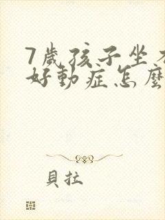 7岁孩子坐不住好动症怎么治疗