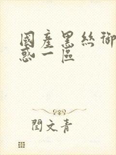 国产黑丝御姐诱惑一区