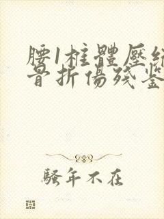 腰1椎体压缩性骨折伤残鉴定怎么赔付