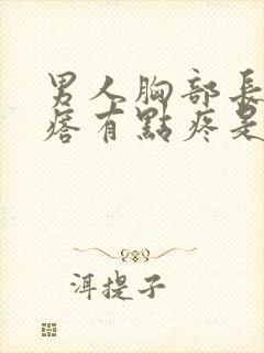 男人胸部长个疙瘩有点疼是咋回事