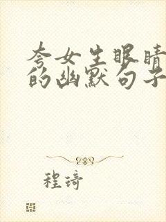 夸女生眼睛好看的幽默句子