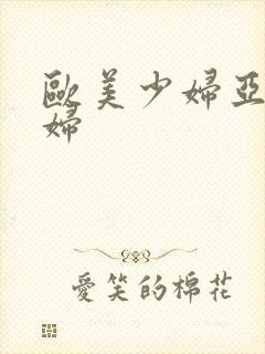 欧美少妇亚洲少妇