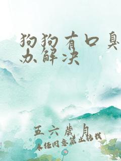 狗狗有口臭怎么办解决