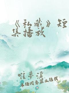 《私藏》短剧全集播放