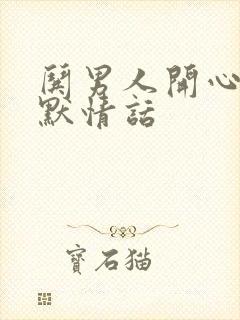 哄男人开心的幽默情话