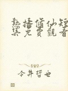 热播修仙短剧全集免费观看