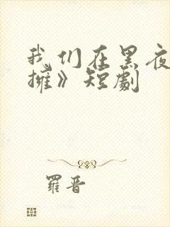 我们在黑夜中相拥》短剧