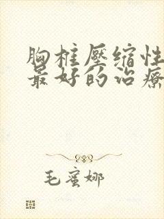 胸椎压缩性骨折最好的治疗