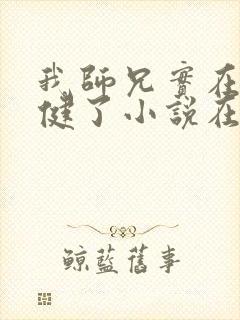 我师兄实在太稳健了小说在线听书