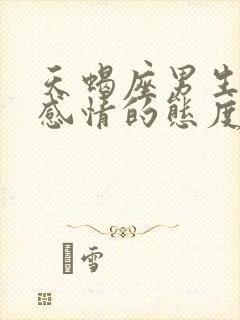 天蝎座男生对待感情的态度