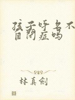 孩子呼名不应是自闭症吗