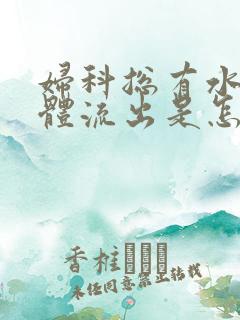 妇科总有水样液体流出是怎么回事