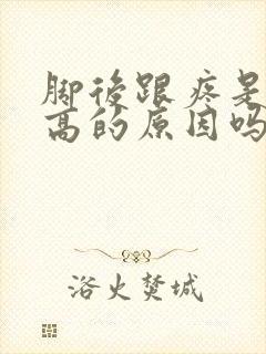 脚后跟疼是尿酸高的原因吗