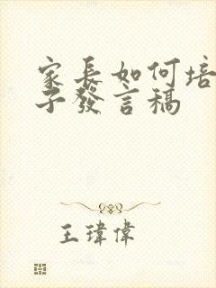 家长如何培养孩子发言稿