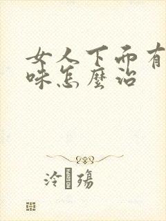 女人下面有鱼腥味怎么治