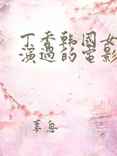 丁香韩国女演员演过的电影