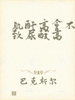 肌酐高会不会导致尿酸高