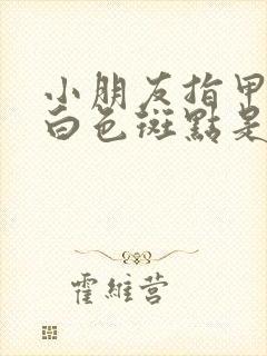 小朋友指甲上有白色斑点是怎么回事