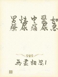 男性中医如何治疗尿痛尿急尿频