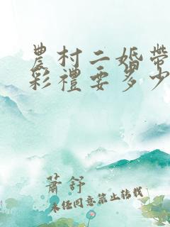 农村二婚带娃女彩礼要多少?