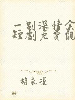 一别深情余悲欢短剧免费观看