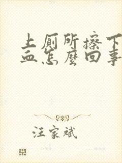 上厕所擦下面有血怎么回事