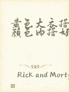 黄色大衣搭什么颜色内搭好看