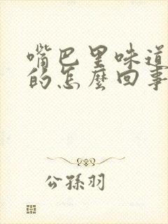 嘴巴里味道怪怪的怎么回事