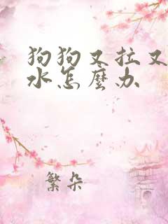 狗狗又拉又吐黄水怎么办