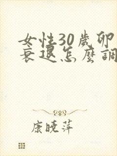 女性30岁卵巢衰退怎么调理