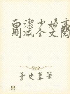 白洁少妇高义无删减全文阅读最新章节