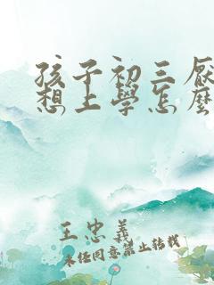 孩子初三厌学不想上学怎么办