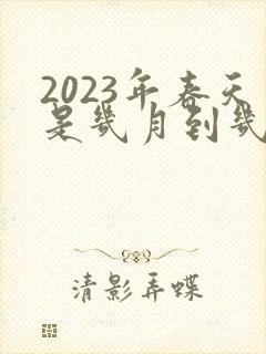 2023年春天是几月到几月