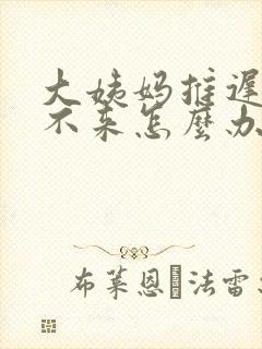 大姨妈推迟三天不来怎么办