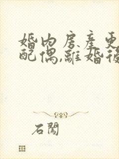 婚内房产更名给配偶,离婚后房产归谁