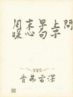 周末早上问候的暖心句子