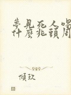 梦见死人喝酒是什么兆头周公解梦