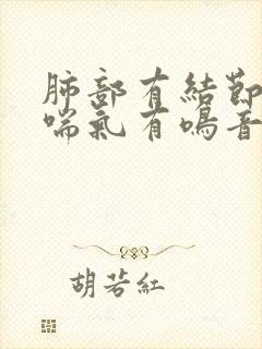 肺部有结节咳嗽喘气有鸣音